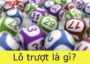 Các Hình Thức Đánh Lô Trượt Phổ Biến Tại 12Bet 