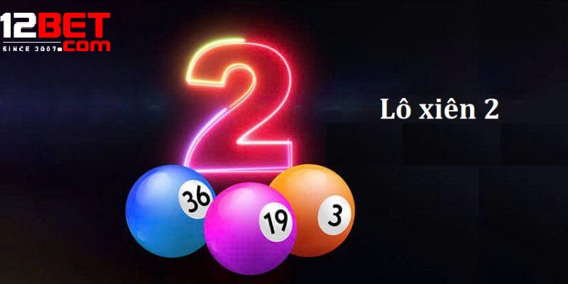 Hướng Dẫn An Toàn Khi Chơi Lô Xiên 2 Tại 12Bet